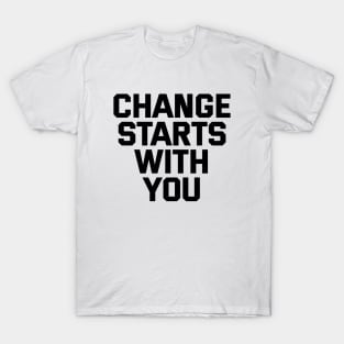 Change Starts With You T-Shirt